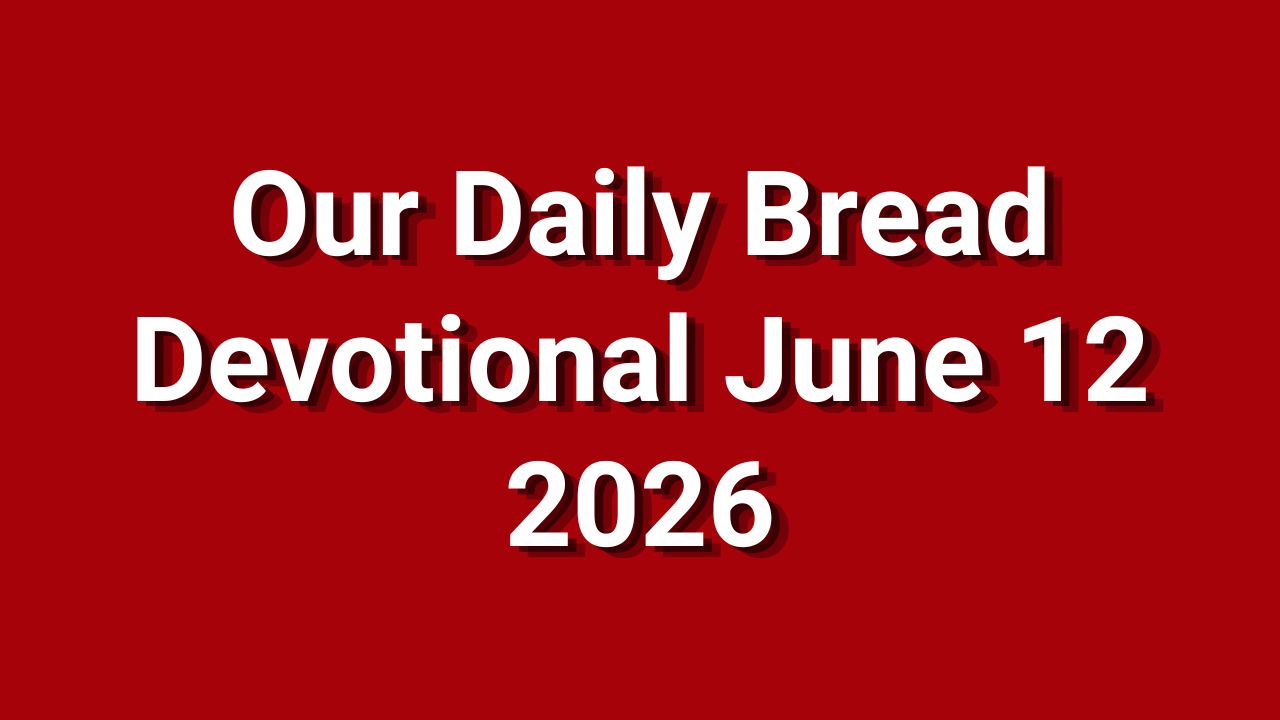 Our Daily Bread Devotional June 12 2026