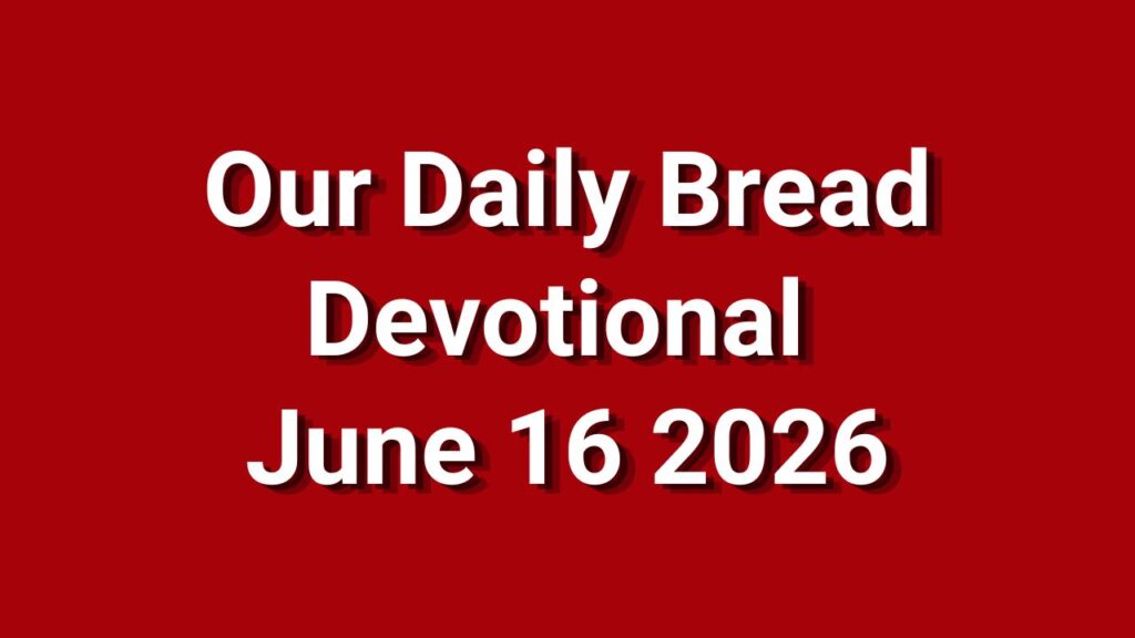 Our Daily Bread Devotional June 16 2026