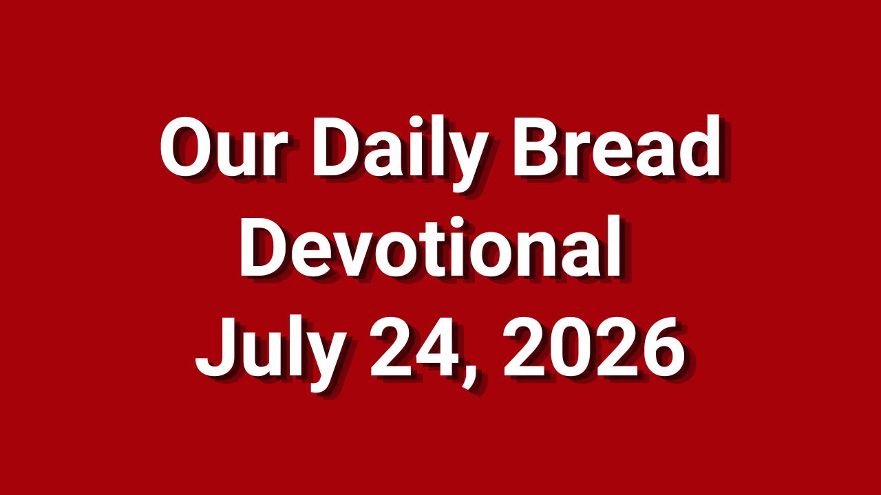 Our Daily Bread July 24 2026