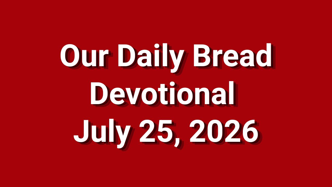 Our Daily Bread July 25 2026